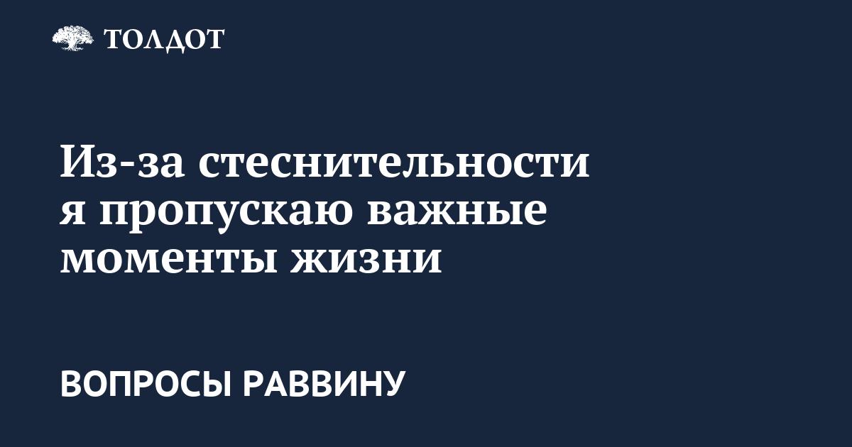 Из-за стеснительности пропускаю те моменты, когда надо что-то важное сказать или сделать…