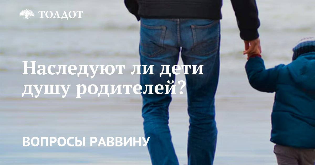 Дети наследуют биологические свойства родителей. А душу?