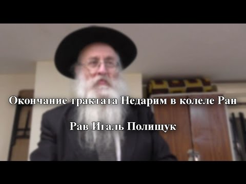 Рав Игаль Полищук – Окончание трактата Недарим в колеле Ран