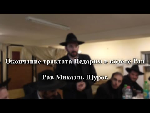 Рав Михаэль Щуров – Окончание трактата Недарим в колеле Ран