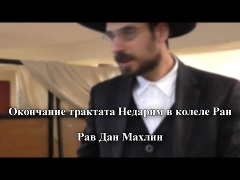 Рав Дан Махлин – Окончание трактата Недарим в колеле Ран