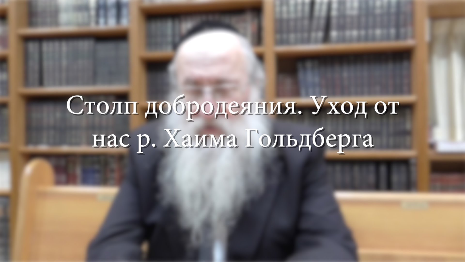 Столп добродеяния — Уход от нас Рава Хаима Гольдберга