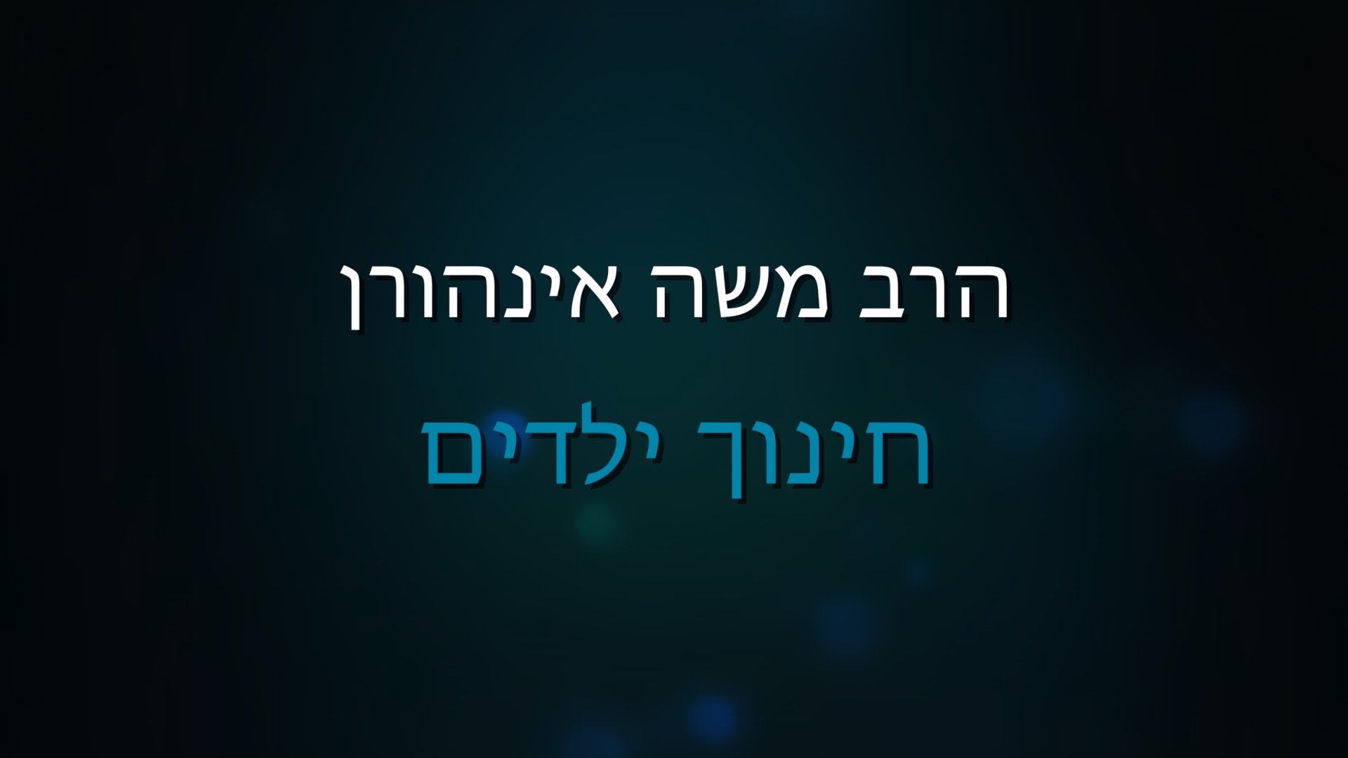 הרב משה אינהורן — סודות של חינוך ילדים — שיעור 2