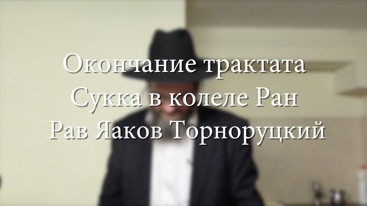 Окончание трактата Сукка в колеле Ран. Рав Яаков Торноруцкий