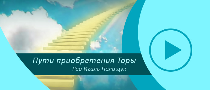Пути приобретения Торы — Урок 114 — Учить Тору в радости – залог Ее приобретения